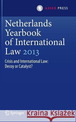 Netherlands Yearbook of International Law 2013: Crisis and International Law: Decoy or Catalyst? Bulterman, Mielle K. 9789462650107 T.M.C. Asser Press - książka