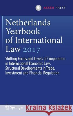 Netherlands Yearbook of International Law 2017: Shifting Forms and Levels of Cooperation in International Economic Law: Structural Developments in Tra Amtenbrink, Fabian 9789462652422 T.M.C. Asser Press - książka