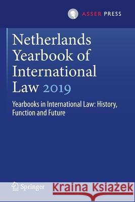 Netherlands Yearbook of International Law 2019: Yearbooks in International Law: History, Function and Future Otto Spijkers Wouter G. Werner Ramses A. Wessel 9789462654051 T.M.C. Asser Press - książka