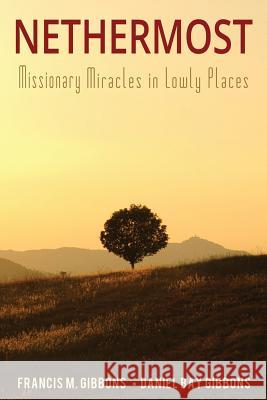 Nethermost: Missionary Miracles in Lowly Places Gibbons, Daniel Bay 9780990638704 Sixteen Stones Press - książka