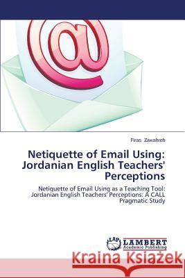 Netiquette of Email Using: Jordanian English Teachers' Perceptions Zawahreh Firas 9783846526606 LAP Lambert Academic Publishing - książka