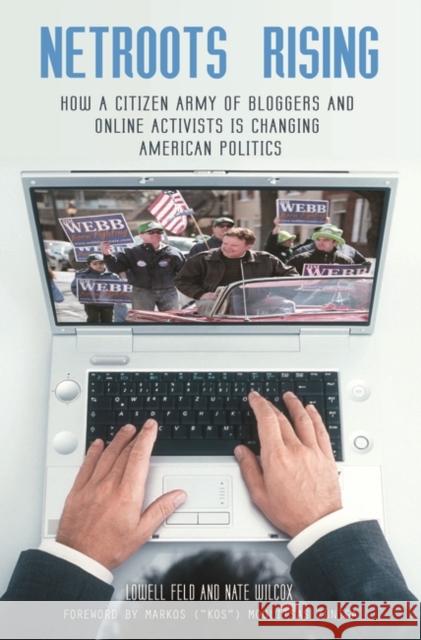 Netroots Rising: How a Citizen Army of Bloggers and Online Activists Is Changing American Politics Feld, Lowell 9780313346606 Praeger Publishers - książka