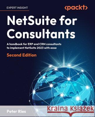 NetSuite for Consultants Peter Ries 9781837639076 Packt Publishing Limited - książka