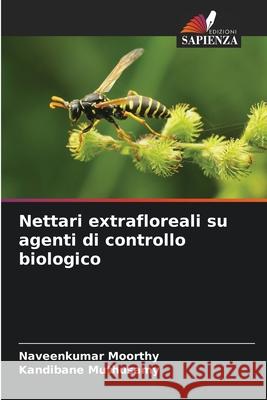 Nettari extrafloreali su agenti di controllo biologico Naveenkumar Moorthy Kandibane Muthusamy 9786207780990 Edizioni Sapienza - książka