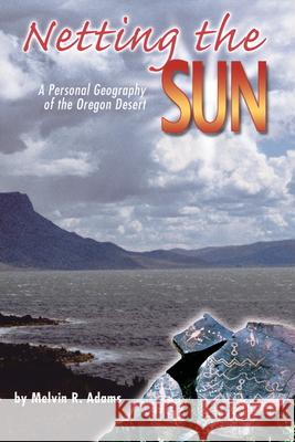 Netting the Sun: A Personal Geography of the Oregon Desert Melvin R. Adams 9780874222364 Washington State University - książka