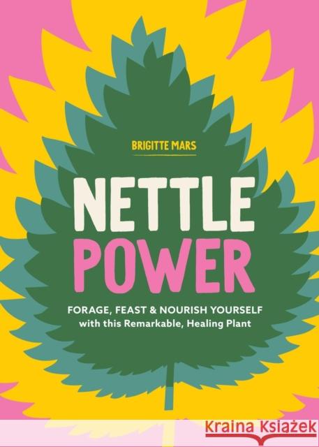 Nettle Power: Forage, Feast & Nourish Yourself with This Remarkable Healing Plant Brigitte Mars 9781635868418 Storey Publishing - książka