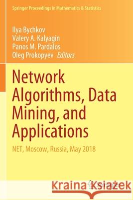 Network Algorithms, Data Mining, and Applications: Net, Moscow, Russia, May 2018 Ilya Bychkov Valery A. Kalyagin Panos M. Pardalos 9783030371593 Springer - książka