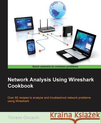 Network Analysis Using Wireshark Cookbook Yoram Orzach 9781849517645 Packt Publishing - książka