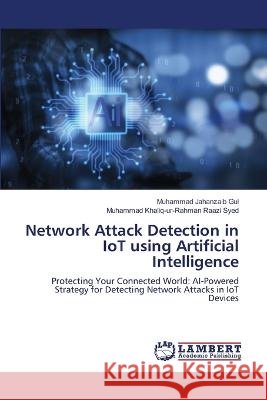 Network Attack Detection in IoT using Artificial Intelligence Muhammad Jahanzaib Gul Muhammad Khaliq-Ur-Rahman Raaz 9786206150015 LAP Lambert Academic Publishing - książka