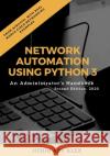 Network Automation using Python 3: An Administrator's Handbook Jithin Alex 9798608862762 Independently Published
