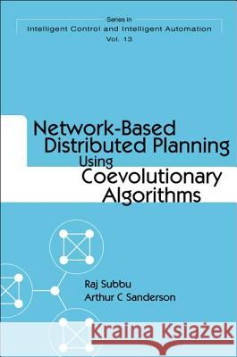 Network-Based Distributed Planning Using Coevolutionary Algorithms Sanderson, Arthur C. 9789812387547 World Scientific Publishing Company - książka