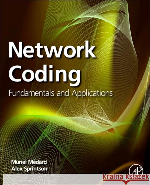 Network Coding: Fundamentals and Applications Muriel Medard Alex Sprintson 9780323164153 Academic Press - książka