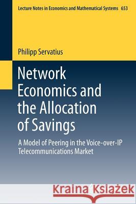 Network Economics and the Allocation of Savings: A Model of Peering in the Voice-Over-IP Telecommunications Market Servatius, Philipp 9783642210952 Springer - książka