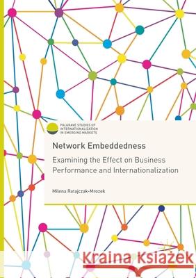 Network Embeddedness: Examining the Effect on Business Performance and Internationalization Ratajczak-Mrozek, Milena 9783319859323 Palgrave MacMillan - książka
