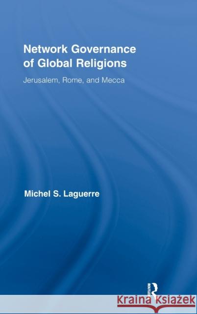 Network Governance of Global Religions: Jerusalem, Rome, and Mecca Laguerre, Michel S. 9780415888790 Taylor and Francis - książka