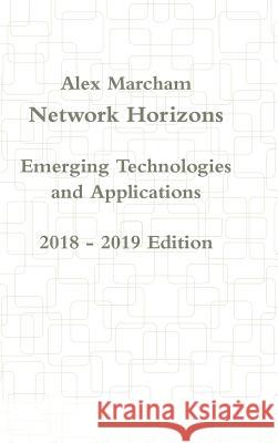 Network Horizons Emerging Technologies and Applications 2018 - 2019 Edition Alex Marcham 9781387897896 Lulu.com - książka