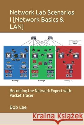 Network Lab Scenarios I [Network Basics & LAN]: Becoming the Network Expert with Packet Tracer Bob Lee 9781521773703 Independently Published - książka