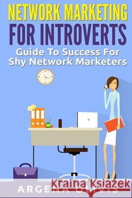 Network Marketing For Introverts: Guide To Success For The Shy Network Marketer Olivis, Argena 9781512142020 Createspace Independent Publishing Platform - książka
