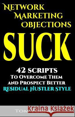 Network Marketing Objections Suck: 42 Scripts to Overcome Them and Prospect Better Residual Hustler Style Residual Hustler Tom Young 9781729353288 Independently Published - książka