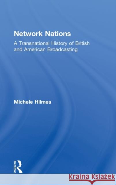 Network Nations: A Transnational History of British and American Broadcasting Hilmes, Michele 9780415883849 Routledge - książka
