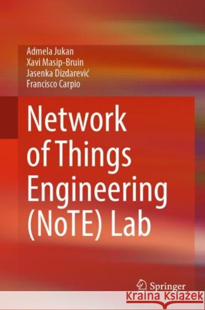 Network of Things Engineering (NoTE) Lab Admela Jukan Xavi Masip-Bruin Jasenka Dizdarevic 9783031206344 Springer - książka