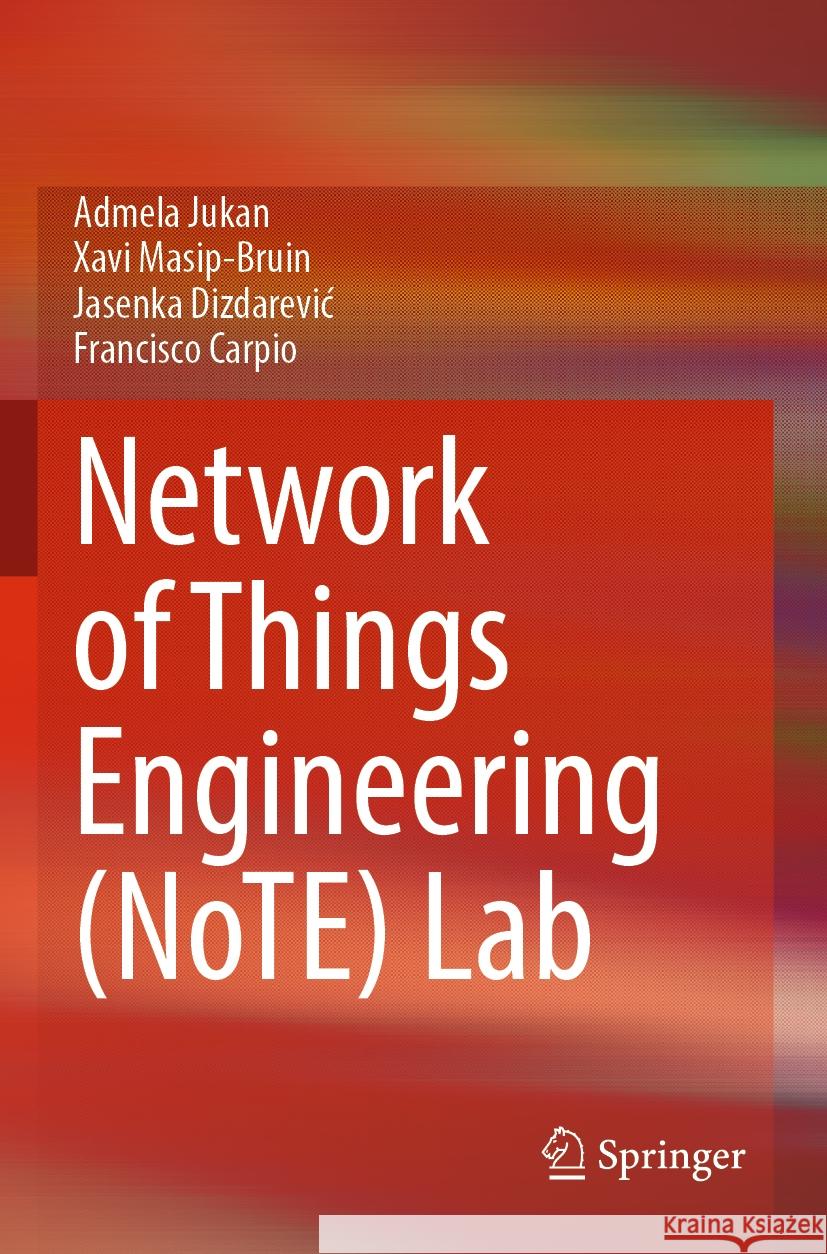 Network of Things Engineering (NoTE) Lab Admela Jukan, Masip-Bruin, Xavi, Jasenka Dizdarević 9783031206375 Springer International Publishing - książka