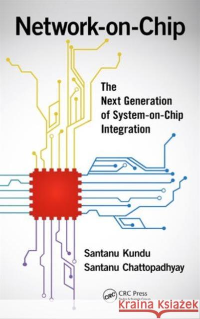 Network-On-Chip: The Next Generation of System-On-Chip Integration Santanu Kundu Santanu Chattopadhyay 9781466565265 CRC Press - książka