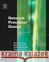 Network Processor Design: Issues and Practices: Volume 3 Mark A. Franklin (Washington University, St. Louis), Patrick Crowley (Associate Professor, Computer Science & Engineerin 9780120884766 Elsevier Science & Technology