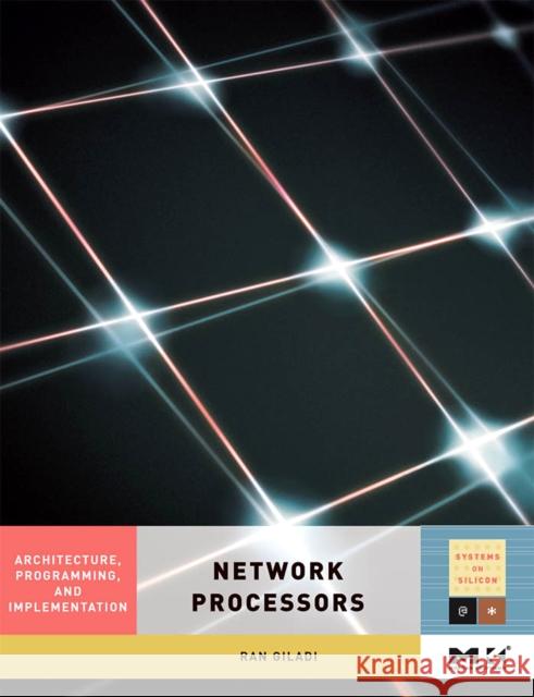 Network Processors: Architecture, Programming, and Implementation Giladi, Ran 9780123708915 Morgan Kaufmann Publishers - książka