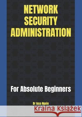 Network Security Administration Dr Issa Ngoie   9798353399261 Independently Published - książka