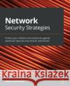 Network Security Strategies: Protect your network and enterprise against advanced cybersecurity attacks and threats Mukherjee, Aditya 9781789806298 Packt Publishing