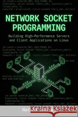 Network Socket Programming: Building High-Performance Servers and Client Applications on Linux Colevar, Nathan 9798248144341 Independently Published - książka