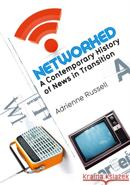 Networked: A Contemporary History of News in Transition Russell, Adrienne 9780745649528  - książka