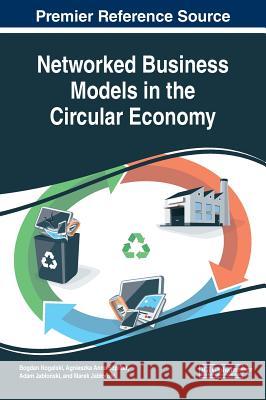 Networked Business Models in the Circular Economy Bogdan Nogalski Agnieszka Anna Szpitter Adam Jabloński 9781522578505 Business Science Reference - książka