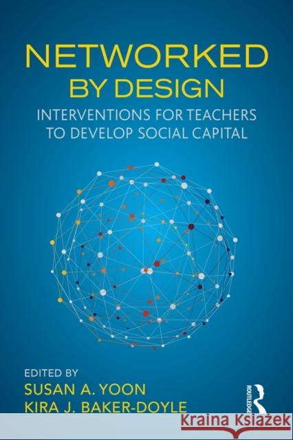 Networked by Design: Interventions for Teachers to Develop Social Capital Susan Yoon Kira Baker-Doyle 9781138565340 Routledge - książka