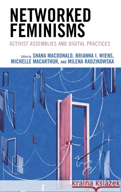 Networked Feminisms: Activist Assemblies and Digital Practices Shana MacDonald Brianna I. Wiens Michelle MacArthur 9781793613790 Lexington Books - książka
