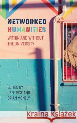 Networked Humanities: Within and Without the University Jeff Rice, Brian McNely 9781643170183 Parlor Press - książka