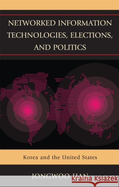 Networked Information Technologies, Elections, and Politics: Korea and the United States Han, Jongwoo 9780739146286 Lexington Books - książka