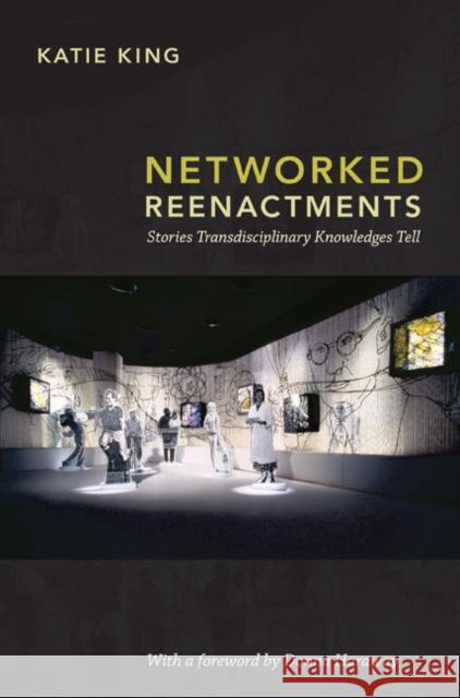 Networked Reenactments: Stories Transdisciplinary Knowledges Tell King, Katie 9780822350545 Duke University Press - książka