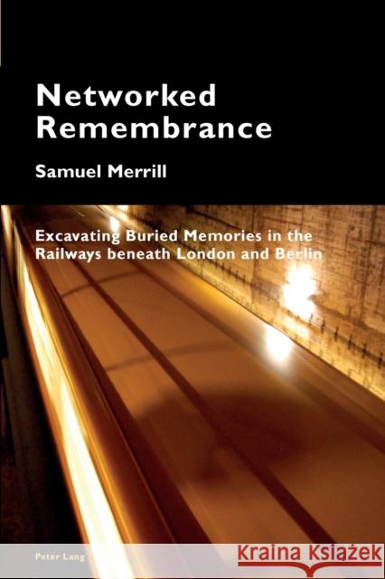 Networked Remembrance: Excavating Buried Memories in the Railways Beneath London and Berlin Pizzi, Katia 9783034319195 Cultural Memories - książka