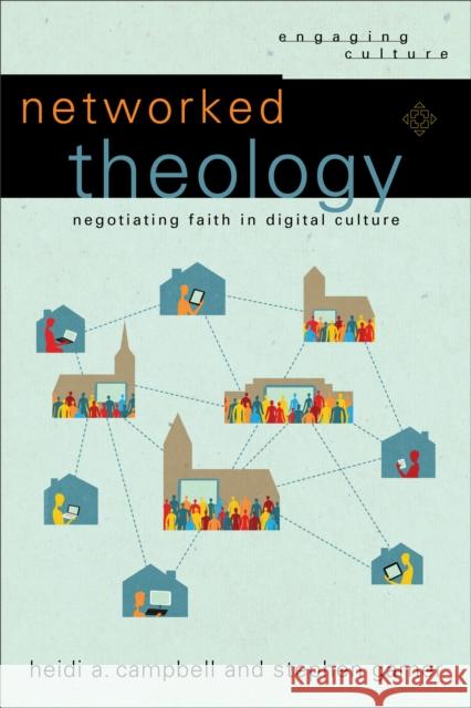 Networked Theology: Negotiating Faith in Digital Culture Heidi A. Campbell Stephen Garner William Dyrness 9780801049149 Baker Academic - książka