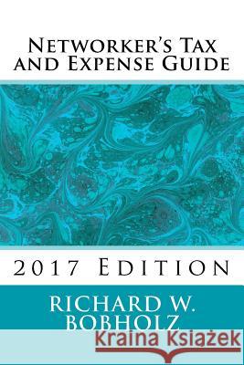 Networker's Tax and Expense Guide 2017: 2017 Edition Richard Wayne Bobholz 9781541095878 Createspace Independent Publishing Platform - książka