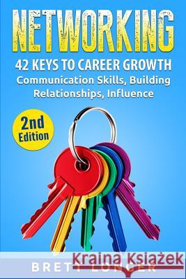 Networking: 42 Keys to Career Growth- Communication Skills, Building Relationships, Influence Brett Longer 9781519501936 Createspace - książka