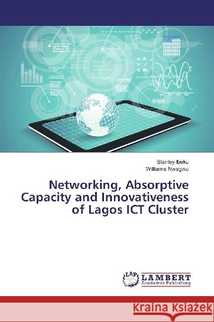 Networking, Absorptive Capacity and Innovativeness of Lagos ICT Cluster Ibeku, Stanley; Nwagwu, Williams 9783330047907 LAP Lambert Academic Publishing - książka