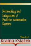 Networking and Integration of Facilities Automation Systems Viktor Boed 9780849306990 CRC Press