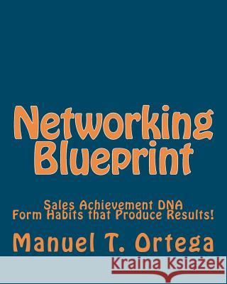 Networking Blueprint: Sales Achievement DNA MR Manuel T. Ortega 9781453819500 Createspace - książka