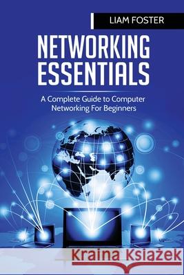 Networking Essentials: A Complete Guide to Computer Networking For Beginners Liam Foster   9781801490474 17 Books Publishing - książka