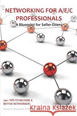 Networking for A/E/C Professionals: A Blueprint for Seller-Doers: 150+ Tips to Become a Better Networker! Scott D. Butcher 9781791624361 Independently Published - książka
