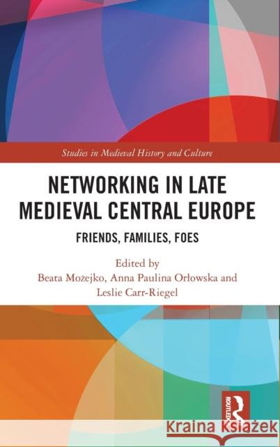 Networking in Late Medieval Central Europe: Friends, Families, Foes Możejko, Beata 9781032244211 Taylor & Francis Ltd - książka