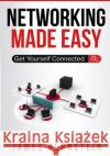 Networking Made Easy: Get Yourself Connected James Bernstein 9781720034100 Independently Published